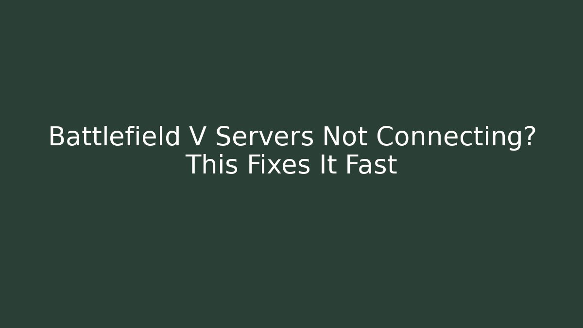 Battlefield V Servers Not Connecting? This Fixes It Fast