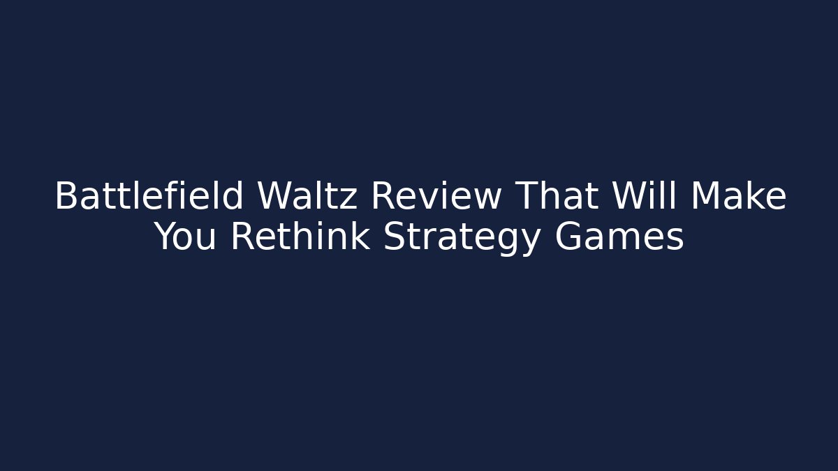 Battlefield Waltz Review That Will Make You Rethink Strategy Games