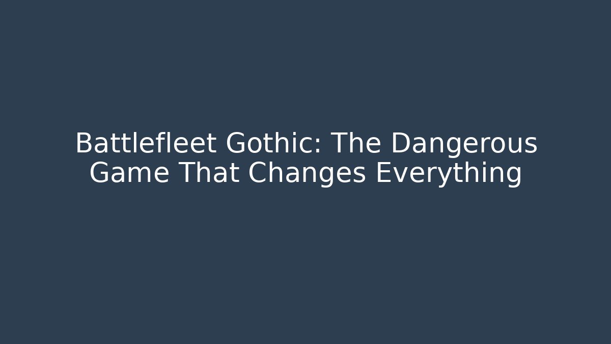 Battlefleet Gothic: The Dangerous Game That Changes Everything