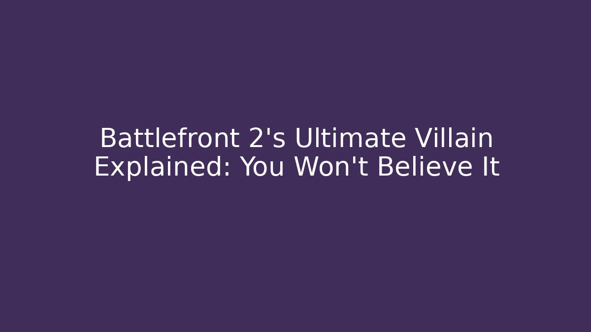 Battlefront 2's Ultimate Villain Explained: You Won't Believe It
