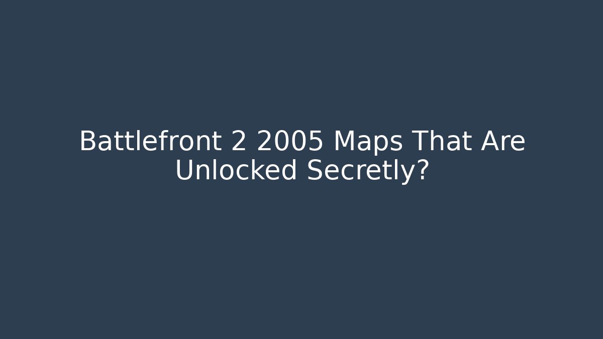 Battlefront 2 2005 Maps That Are Unlocked Secretly?