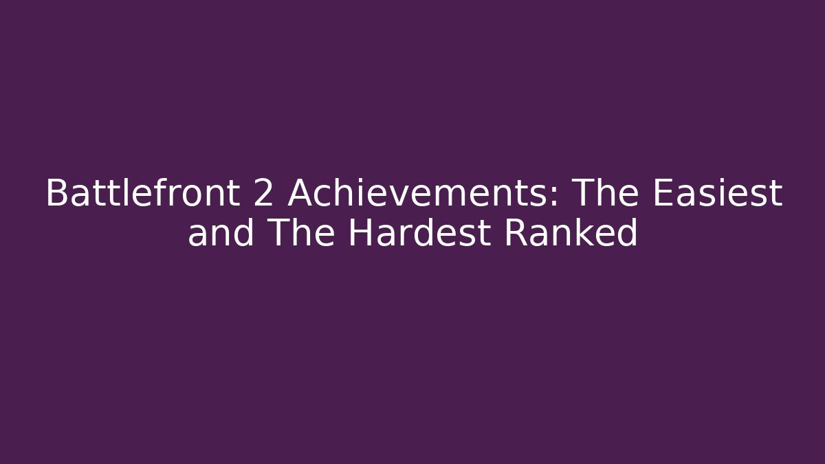 Battlefront 2 Achievements: The Easiest and The Hardest Ranked