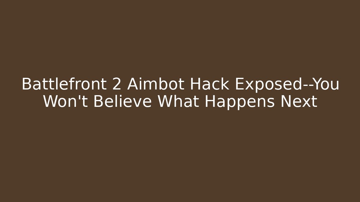 Battlefront 2 Aimbot Hack Exposed—You Won’t Believe What Happens Next