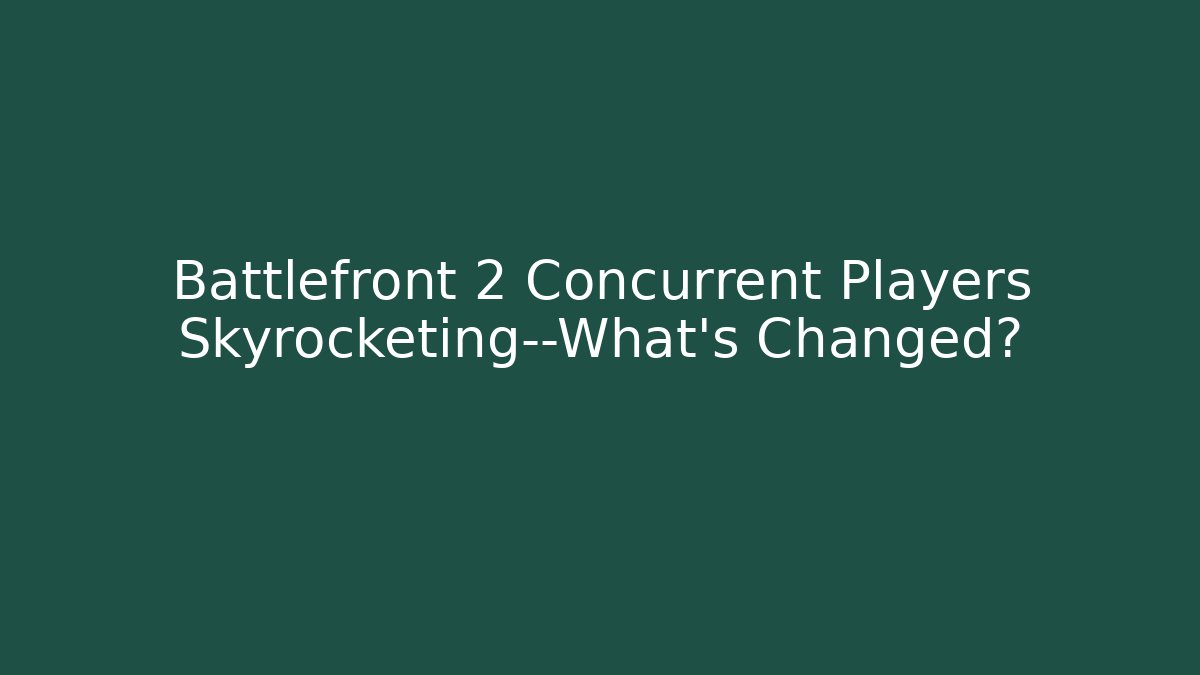 Battlefront 2 Concurrent Players Skyrocketing—What's Changed?