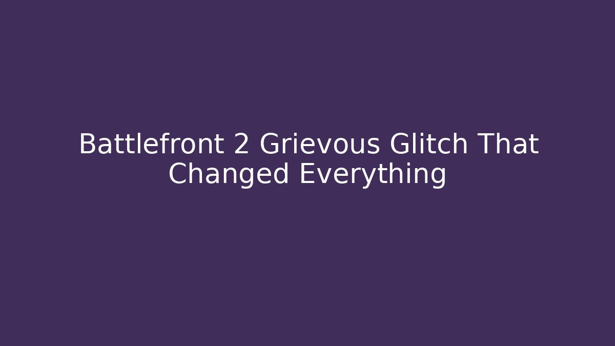 Battlefront 2 Grievous Glitch That Changed Everything