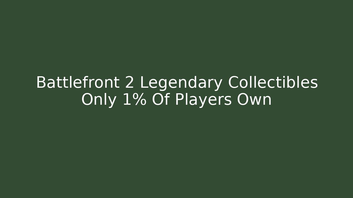 Battlefront 2 Legendary Collectibles Only 1% Of Players Own