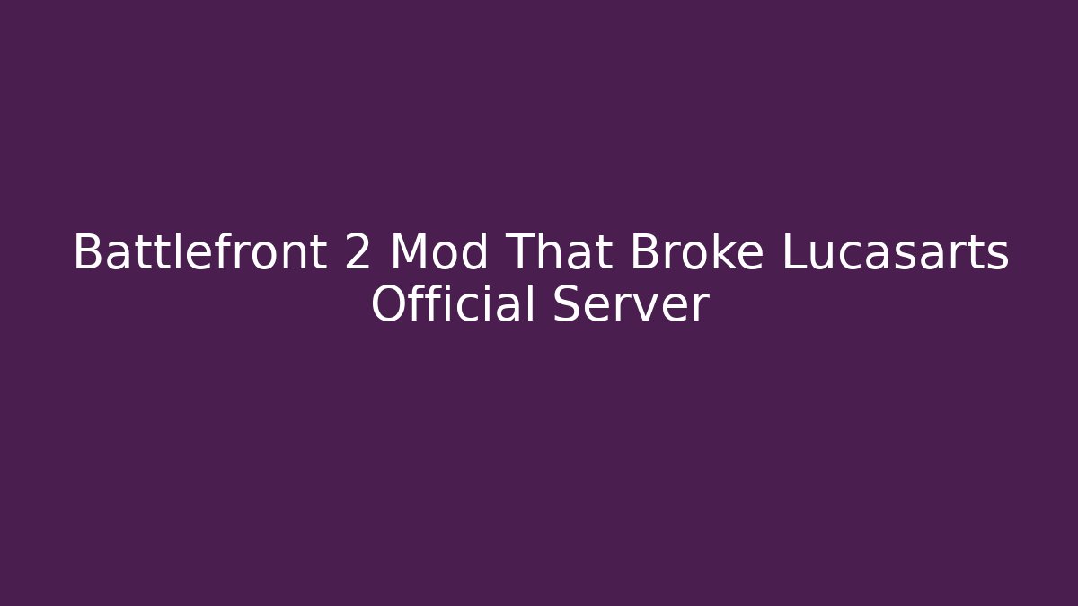Battlefront 2 Mod That Broke Lucasarts Official Server