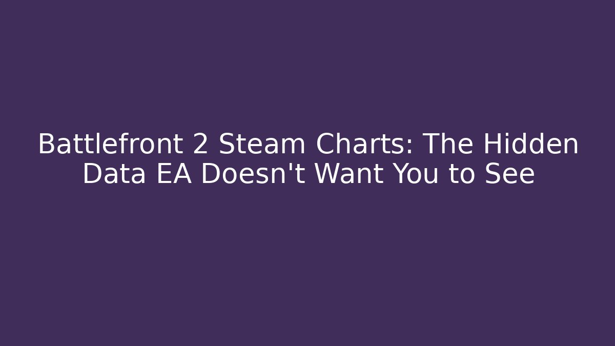 Battlefront 2 Steam Charts: The Hidden Data EA Doesn’t Want You to See