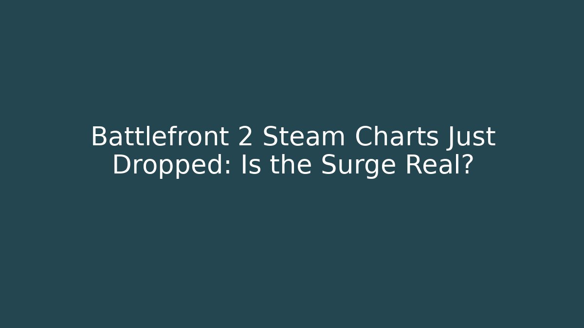 Battlefront 2 Steam Charts Just Dropped: Is the Surge Real?