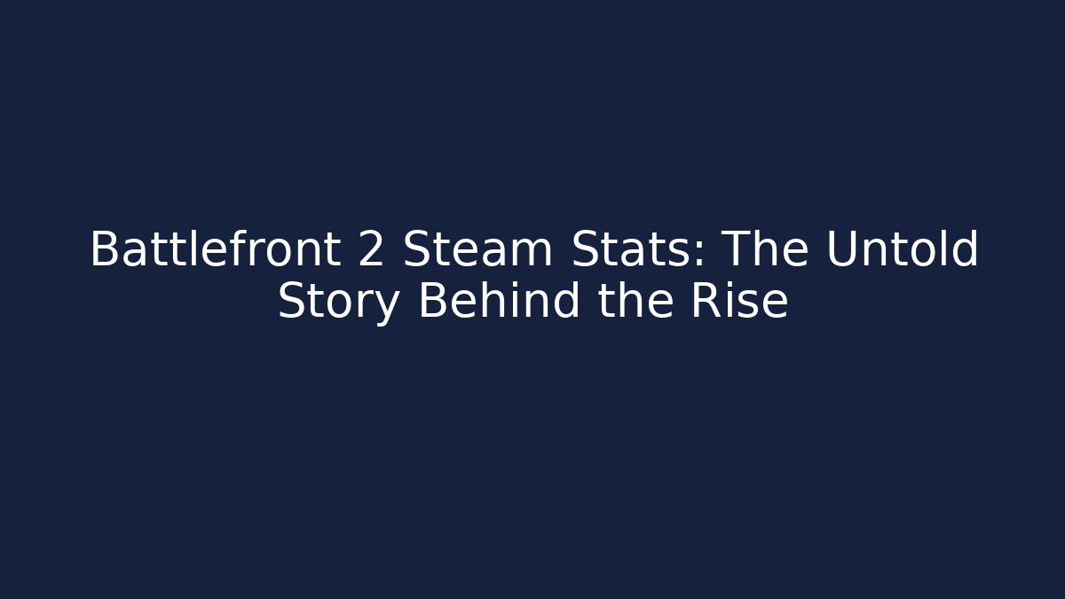 Battlefront 2 Steam Stats: The Untold Story Behind the Rise