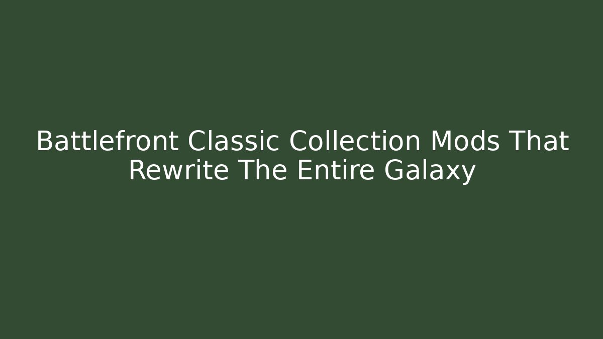 Battlefront Classic Collection Mods That Rewrite The Entire Galaxy - Critter Realm