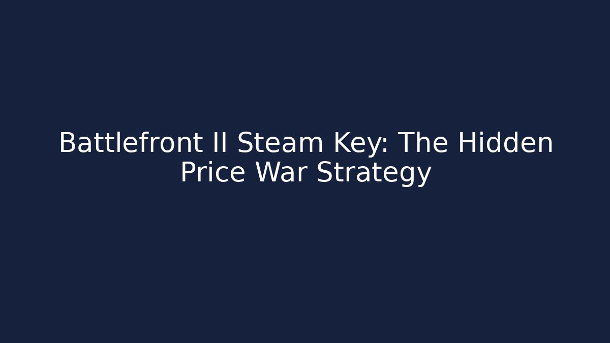 Battlefront II Steam Key: The Hidden Price War Strategy