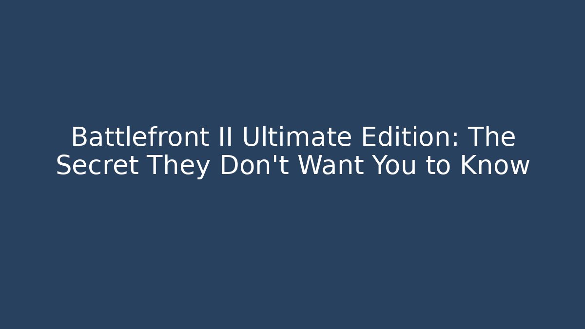 Battlefront II Ultimate Edition: The Secret They Don't Want You to Know