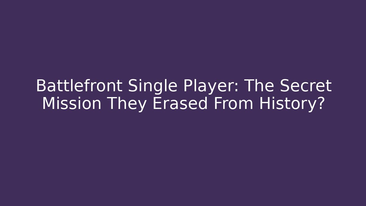 Battlefront Single Player: The Secret Mission They Erased From History?