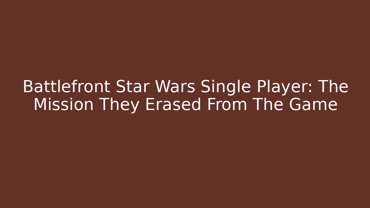 Battlefront Star Wars Single Player: The Mission They Erased From The Game - Critter Realm