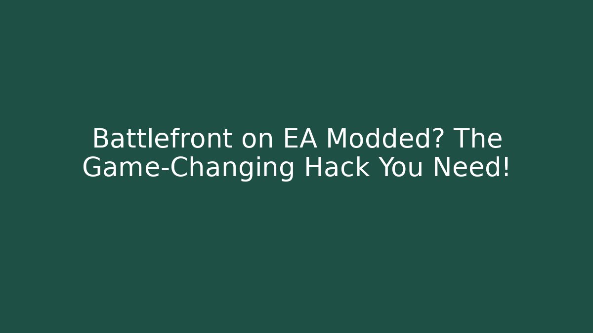 Battlefront on EA Modded? The Game-Changing Hack You Need!