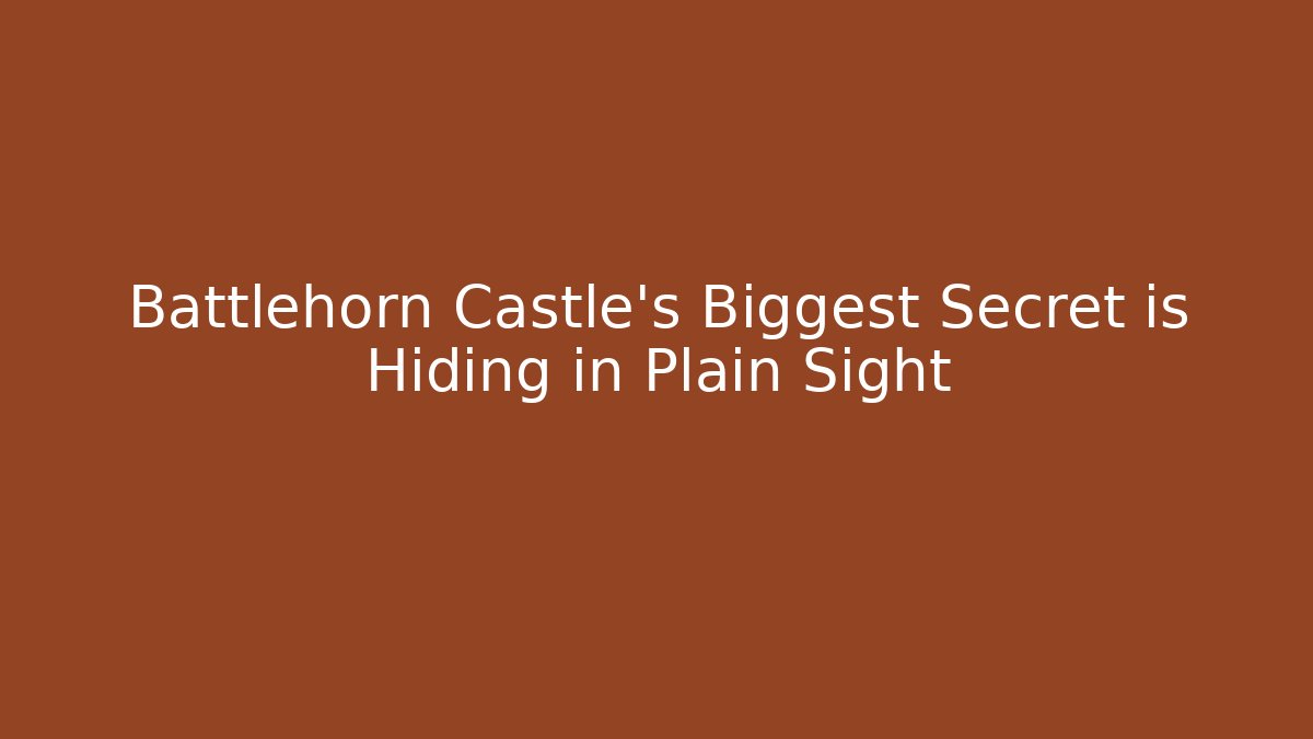 Battlehorn Castle's Biggest Secret is Hiding in Plain Sight