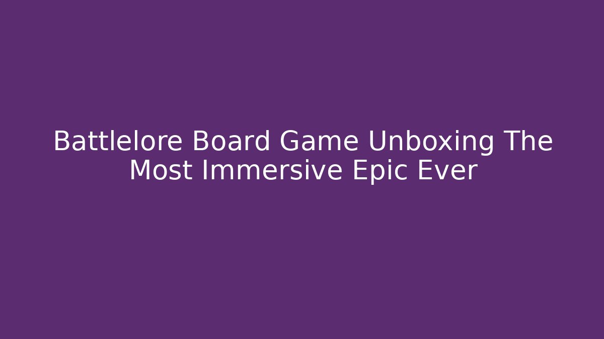Battlelore Board Game Unboxing The Most Immersive Epic Ever