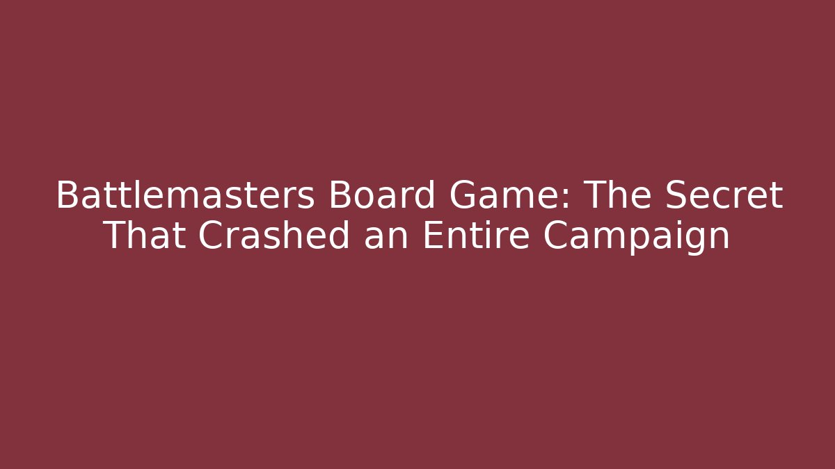 Battlemasters Board Game: The Secret That Crashed an Entire Campaign