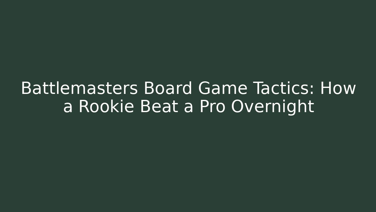 Battlemasters Board Game Tactics: How a Rookie Beat a Pro Overnight