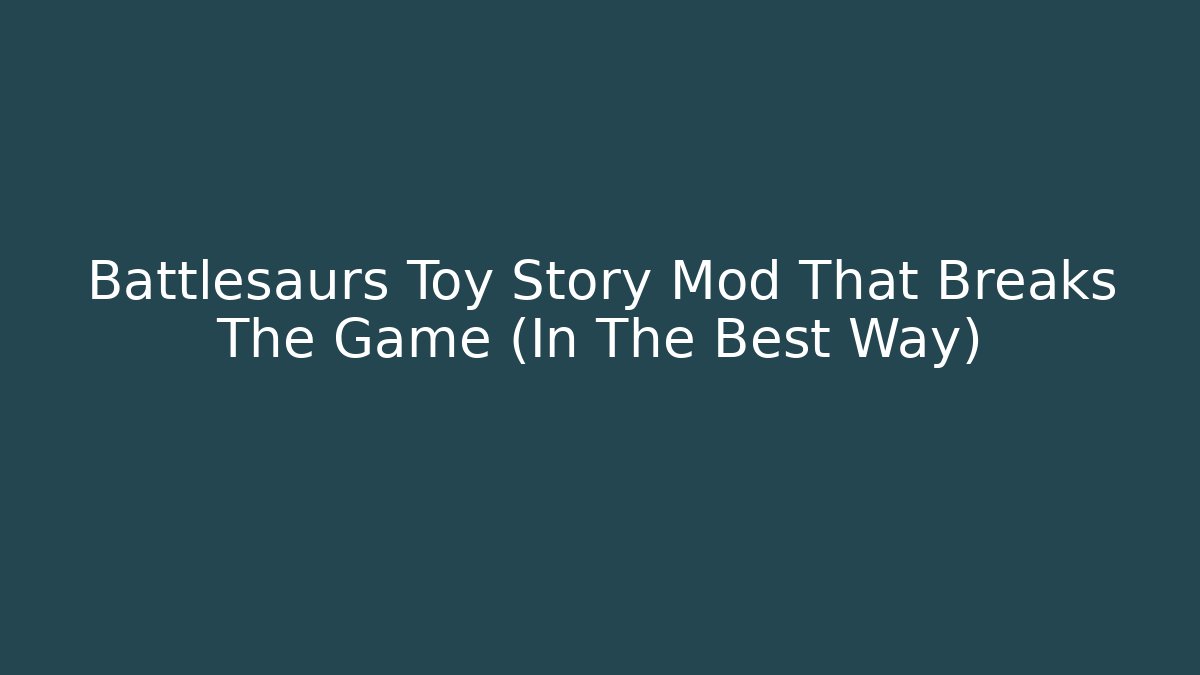 Battlesaurs Toy Story Mod That Breaks The Game (In The Best Way)