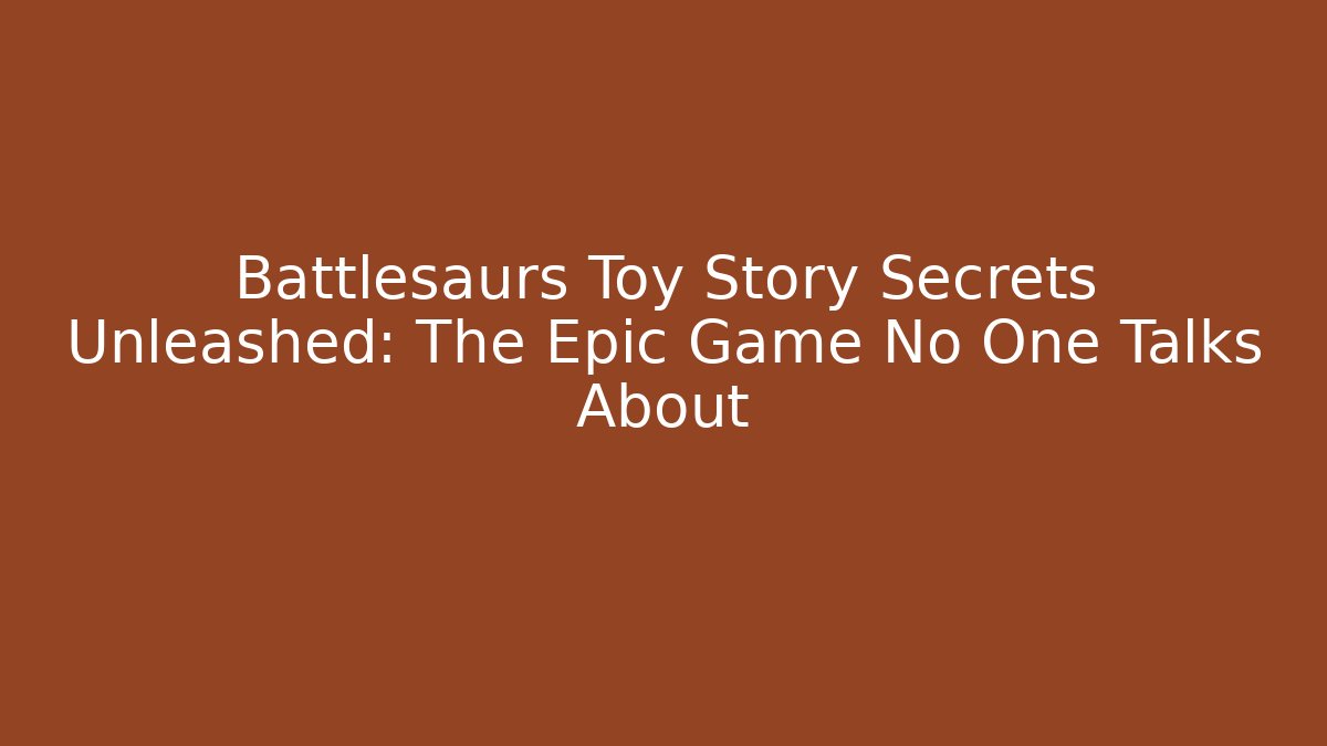 Battlesaurs Toy Story Secrets Unleashed: The Epic Game No One Talks About