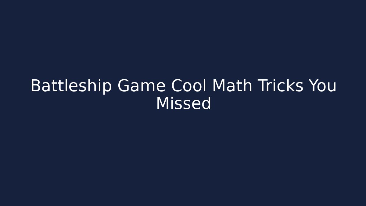 Battleship Game Cool Math Tricks You Missed