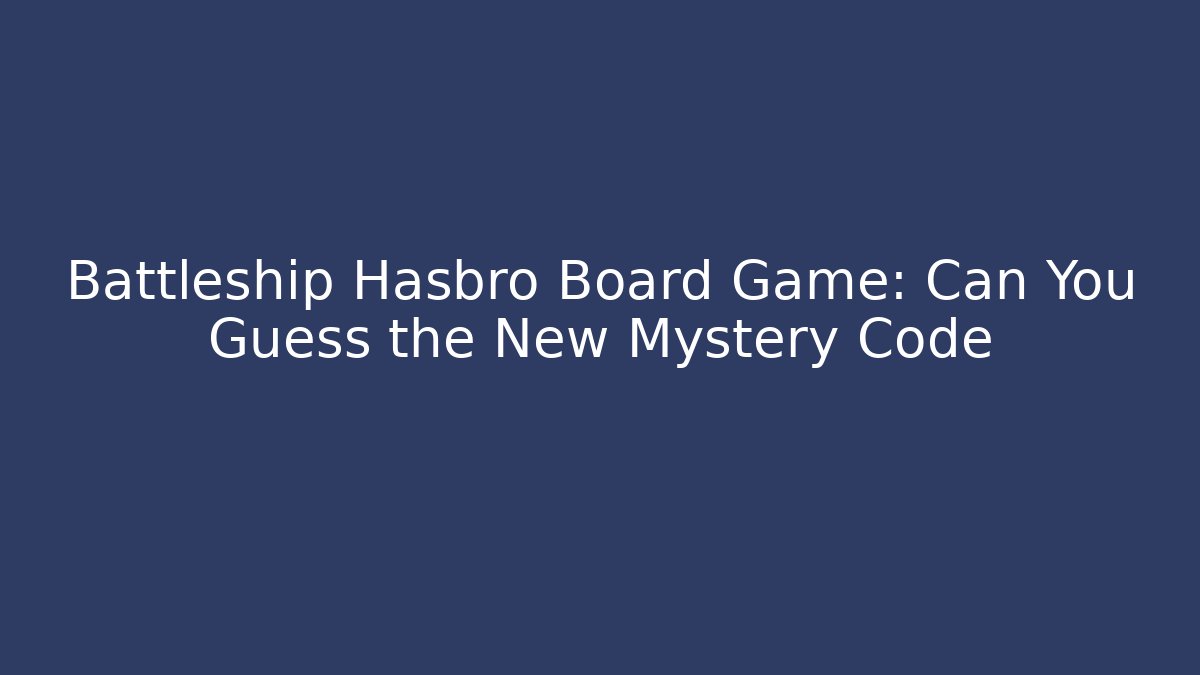 Battleship Hasbro Board Game: Can You Guess the New Mystery Code