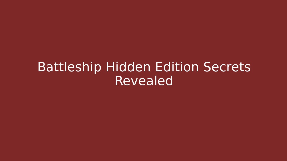 Battleship Hidden Edition Secrets Revealed