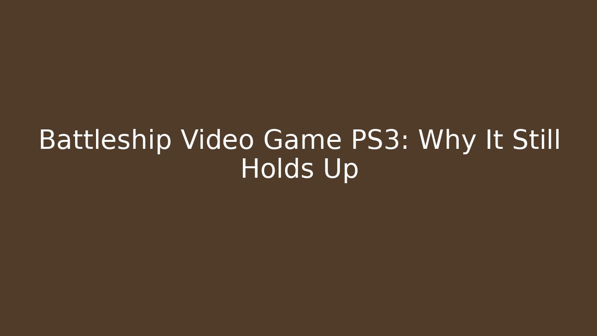 Battleship Video Game PS3: Why It Still Holds Up