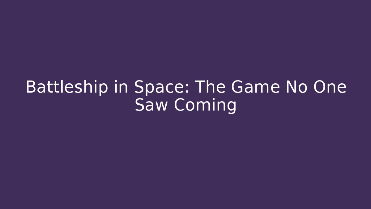 Battleship in Space: The Game No One Saw Coming