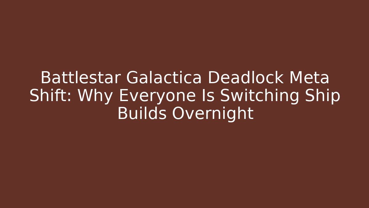 Battlestar Galactica Deadlock Meta Shift: Why Everyone Is Switching Ship Builds Overnight - Critter Realm
