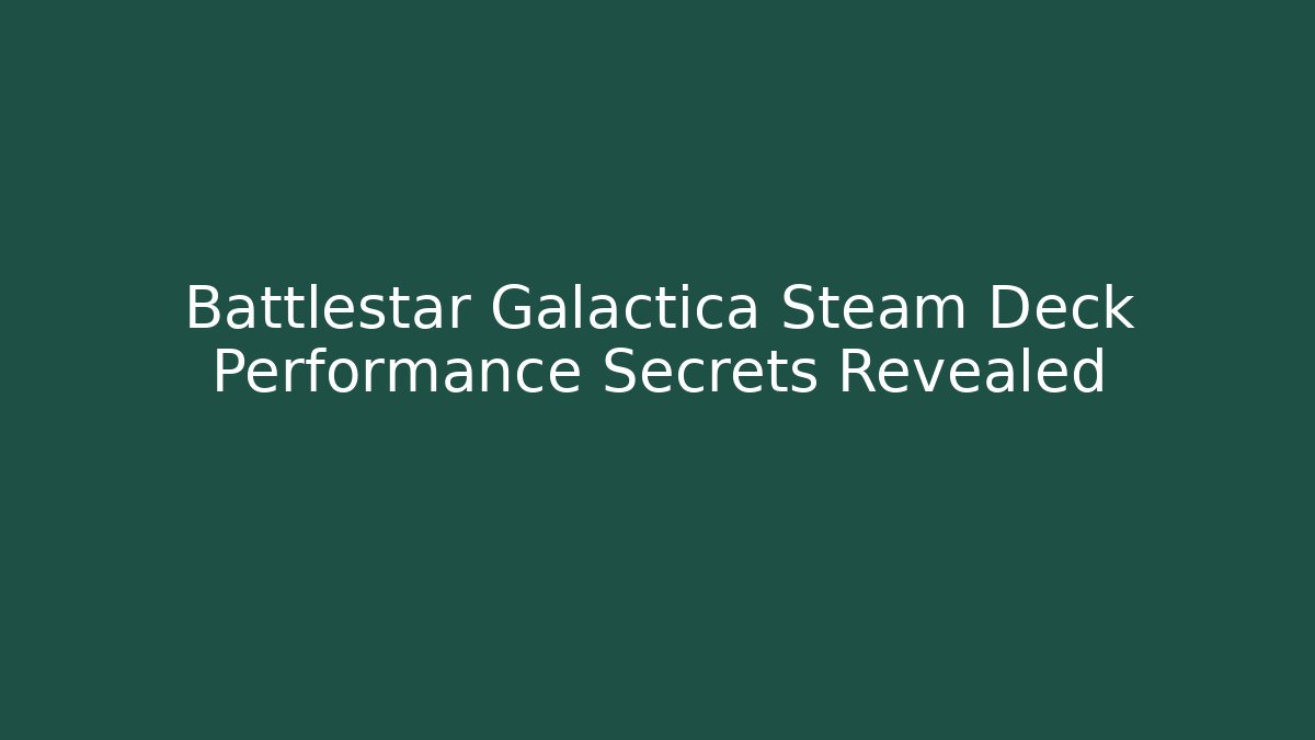 Battlestar Galactica Steam Deck Performance Secrets Revealed
