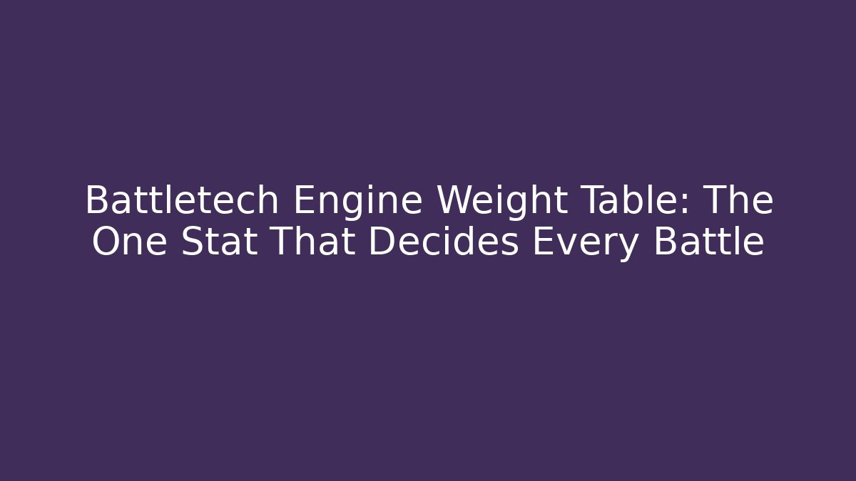 Battletech Engine Weight Table: The One Stat That Decides Every Battle - Critter Realm