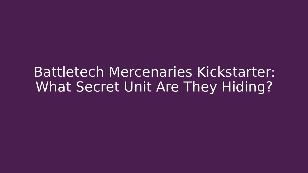 Battletech Mercenaries Kickstarter: What Secret Unit Are They Hiding?
