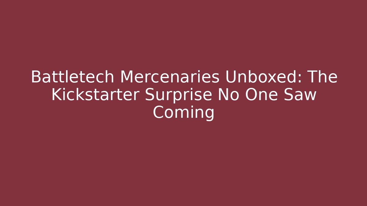 Battletech Mercenaries Unboxed: The Kickstarter Surprise No One Saw Coming