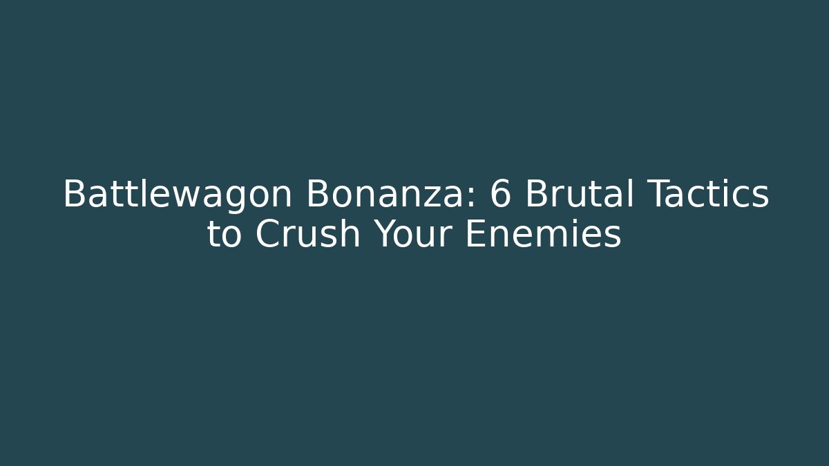 Battlewagon Bonanza: 6 Brutal Tactics to Crush Your Enemies - Critter Realm
