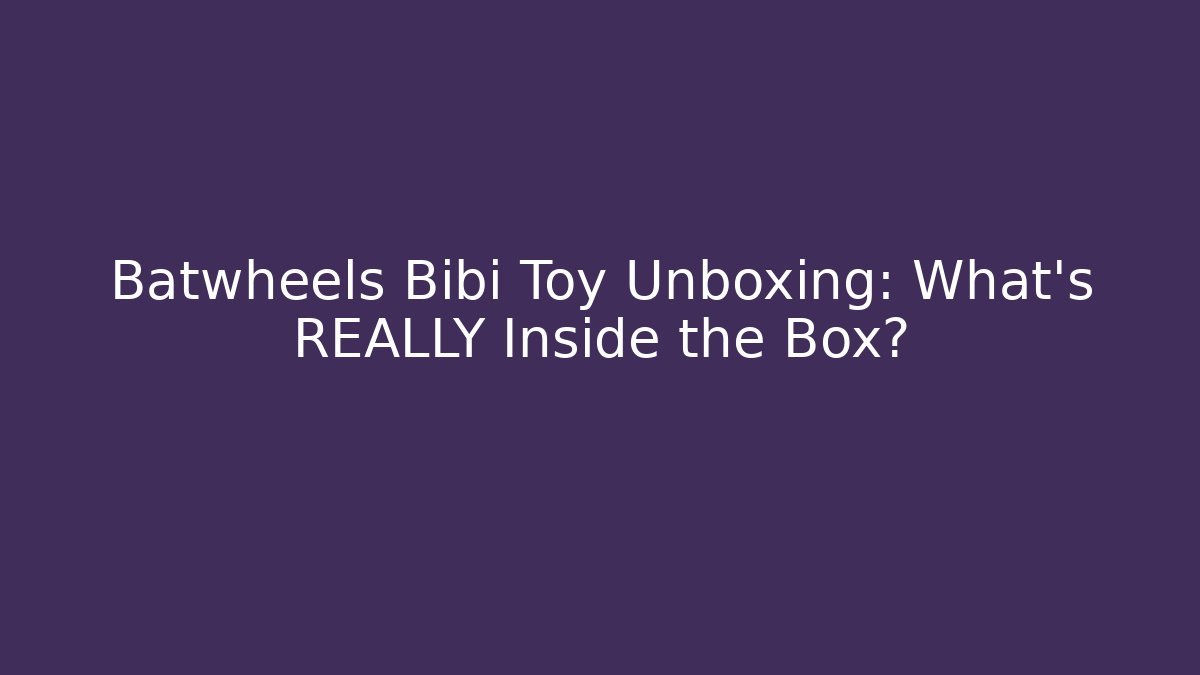 Batwheels Bibi Toy Unboxing: What's REALLY Inside the Box?