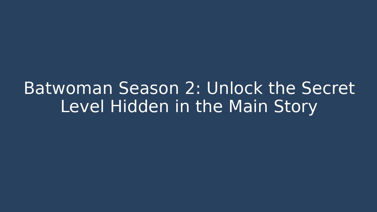 Batwoman Season 2: Unlock the Secret Level Hidden in the Main Story