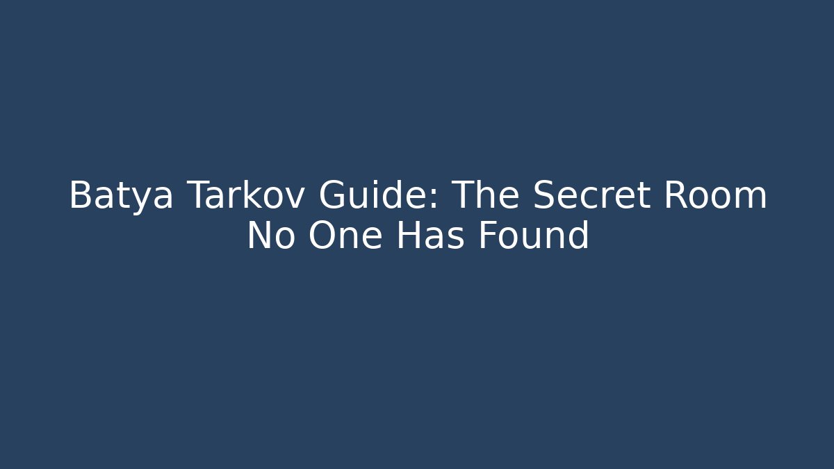 Batya Tarkov Guide: The Secret Room No One Has Found