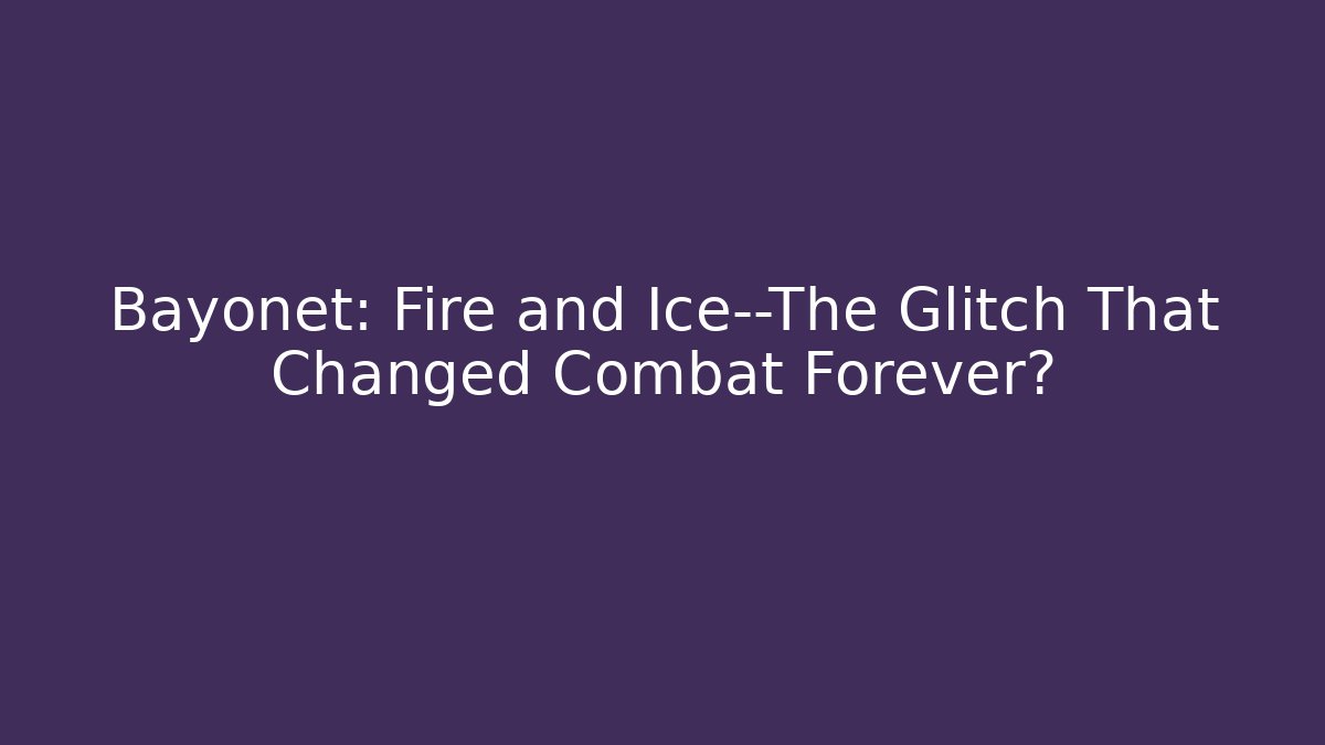 Bayonet: Fire and Ice—The Glitch That Changed Combat Forever?