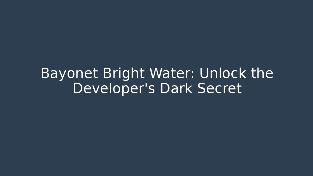 Bayonet Bright Water: Unlock the Developer's Dark Secret
