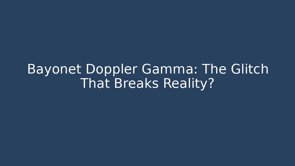 Bayonet Doppler Gamma: The Glitch That Breaks Reality?