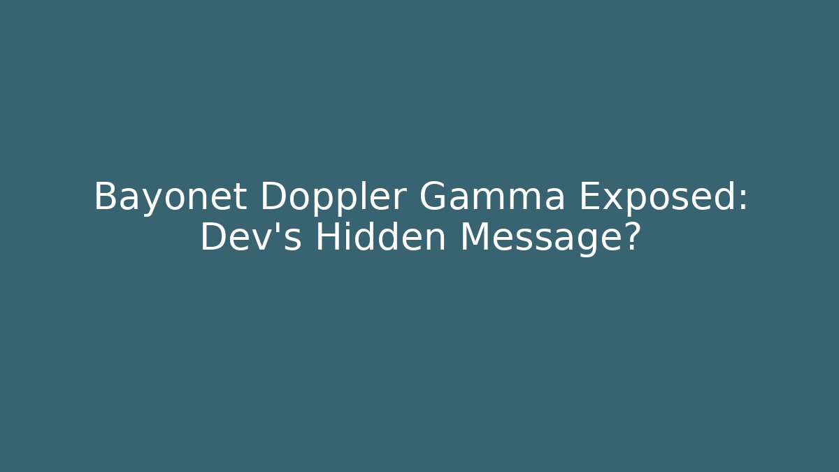 Bayonet Doppler Gamma Exposed: Dev's Hidden Message?