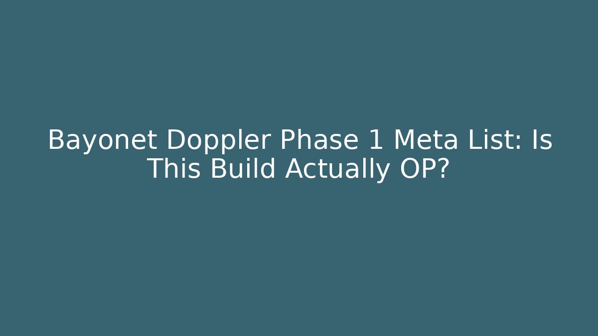 Bayonet Doppler Phase 1 Meta List: Is This Build Actually OP?