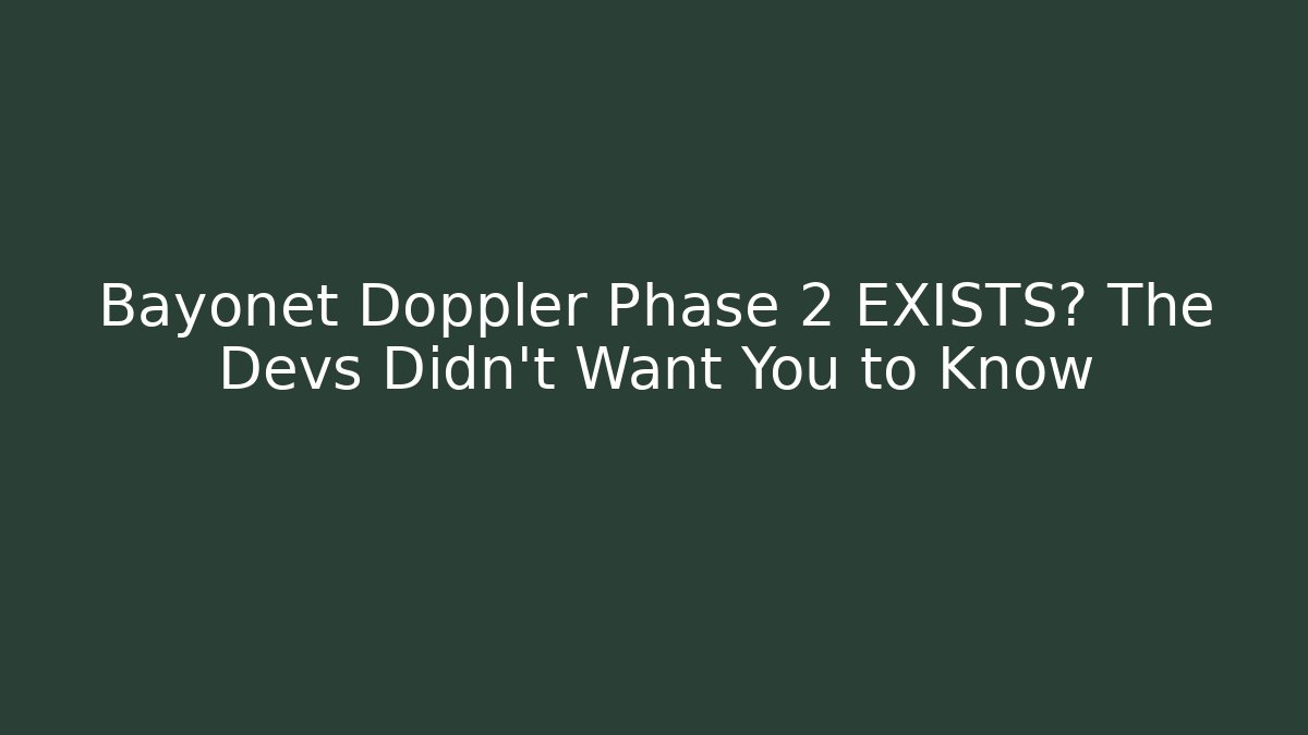Bayonet Doppler Phase 2 EXISTS? The Devs Didn't Want You to Know - Critter Realm