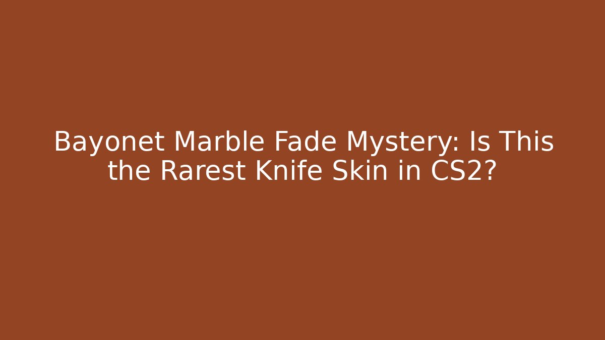 Bayonet Marble Fade Mystery: Is This the Rarest Knife Skin in CS2?