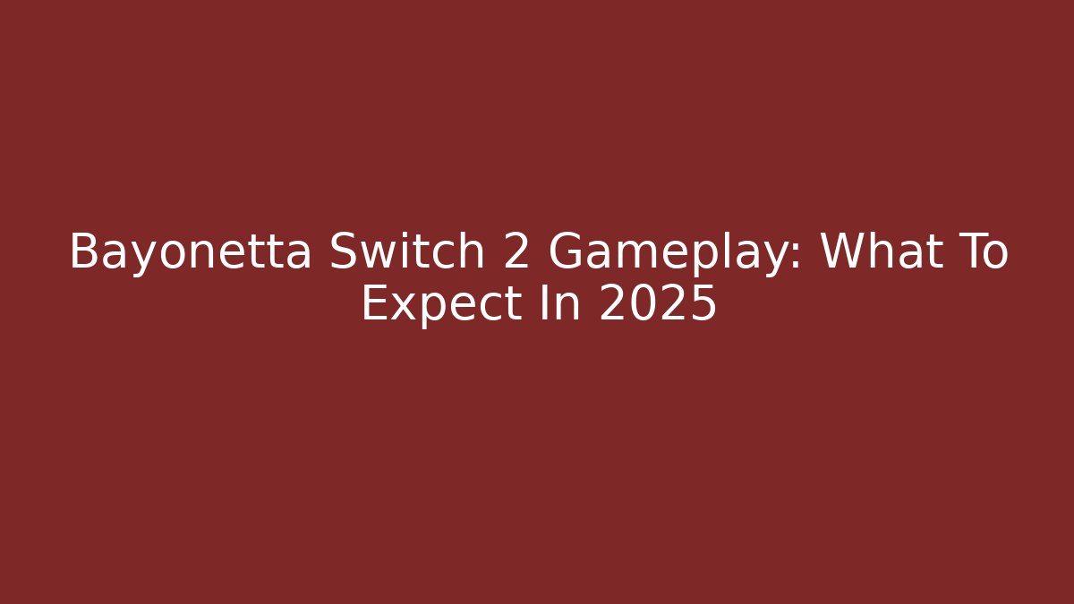 Bayonetta Switch 2 Gameplay: What To Expect In 2025