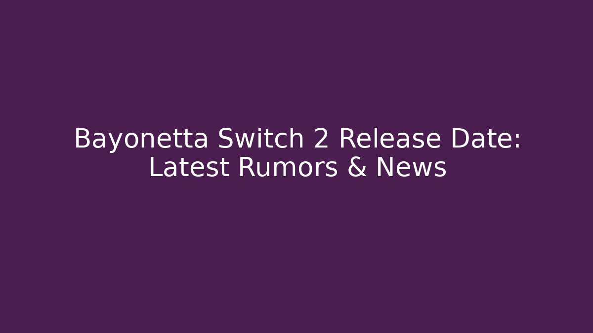 Bayonetta Switch 2 Release Date: Latest Rumors & News
