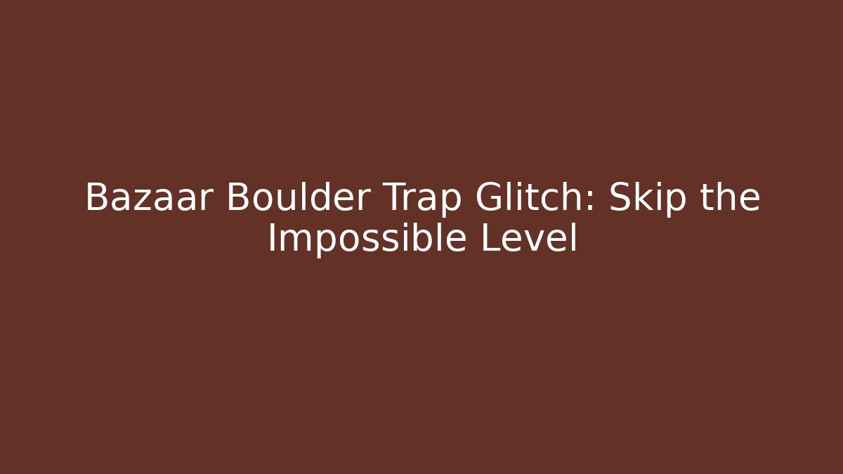 Bazaar Boulder Trap Glitch: Skip the Impossible Level